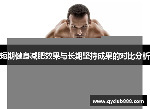 短期健身减肥效果与长期坚持成果的对比分析